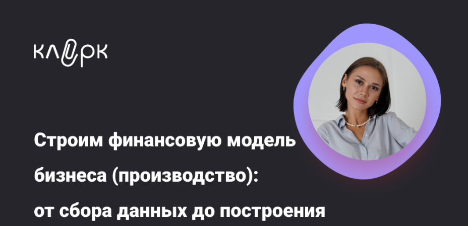Ms9LX73RQtaKZIVKv96SFg Бизнес [klerk] [Екатерина Ярушкина] Строим финансовую модель бизнеса (производство): от сбора данных до построения (2025)